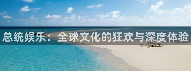 恒行注册：总统娱乐：全球文化的狂欢与深度体验