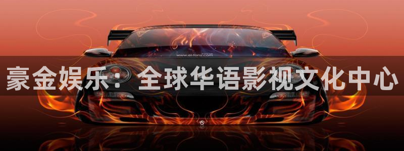 恒行登录：豪金娱乐：全球华语影视文化中心