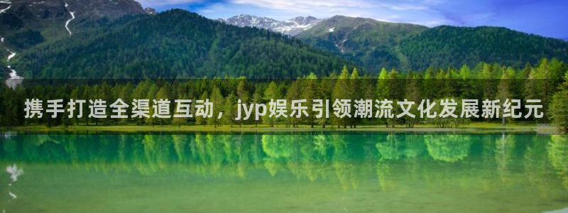 恒行体育4：携手打造全渠道互动，jyp娱乐引领潮流文化发展新纪元