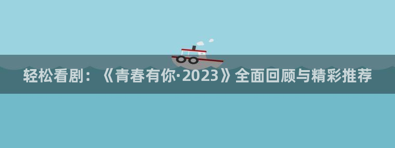 恒行体育在线注册：轻松看剧：《青春有你·2023》全面回顾与精彩推荐