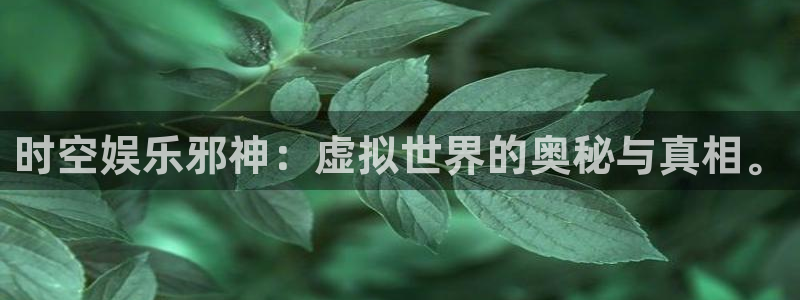 恒行3官网：时空娱乐邪神：虚拟世界的奥秘与真相。